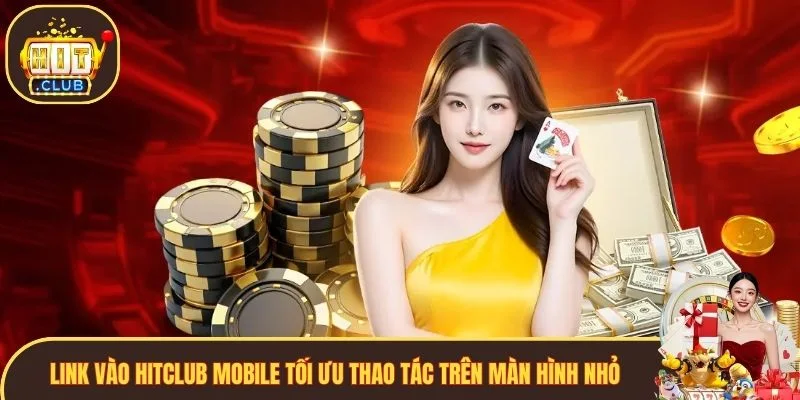 Link vào Hitclub mobile tối ưu thao tác trên màn hình nhỏ