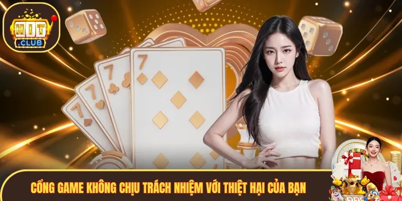 Cổng game không chịu trách nhiệm với thiệt hại của bạn